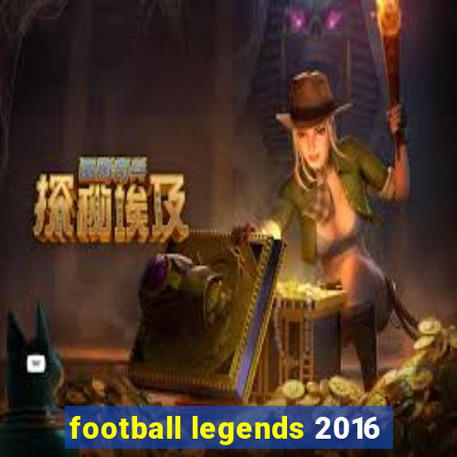 football legends 2016